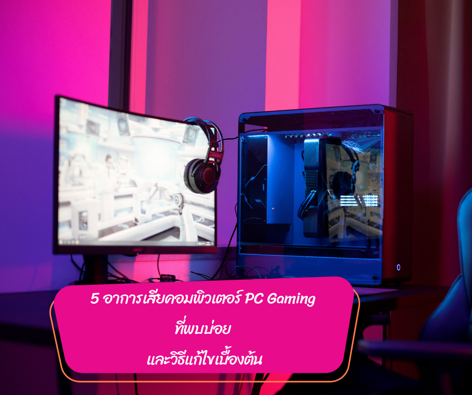 5 อาการเสียคอมพิวเตอร์ PC Gaming ที่พบบ่อย