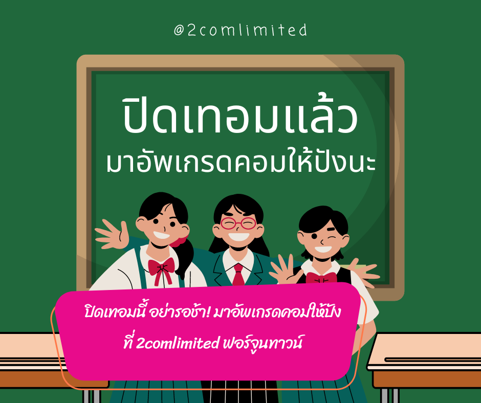 ปิดเทอมนี้ อย่ารอช้า! มาอัพเกรดคอมให้ปังที่ 2comlimited ฟอร์จูนทาวน์